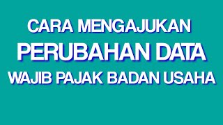 Cara Mengajukan Perubahan Data Wajib Pajak Badan [upl. by Guillaume]