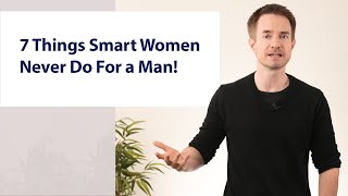 7 Things Smart Women Never Do For a Man [upl. by Guenzi]