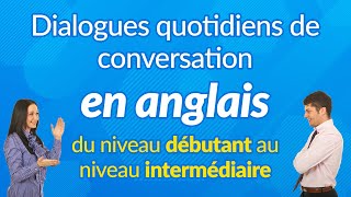 Dialogues quotidiens de conversation en anglais  du niveau débutant au niveau intermédiaire [upl. by Ziguard]