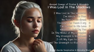 I Was Lost in The Shadows  Gospel Songs of Praise amp Worship  New Christian Songs [upl. by Llehcnom]