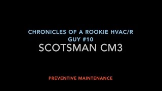 Chronicles of a Rookie HVACR GUY 10 SCOTSMAN CM3 Preventive Maintenance [upl. by Ykroc]