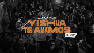 Yeshua Te Amamos  ESPONTÁNEO En Vivo  Llévame de Vuelta [upl. by Yemirej]