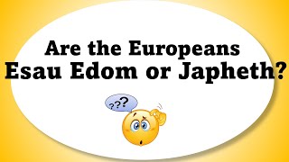 Are the Europeans Esau Edom or Japheth [upl. by Eiramanitsirhc569]