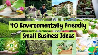 40 Environmentally Friendly Small Business Ideas  EcoFriendly Businesses [upl. by Uund414]