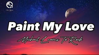 Paint My Love  Michael Learns To Rock  Lyric Video [upl. by Ramaj936]