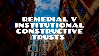 Institutional vs Remedial Constructive Trusts [upl. by Faruq]