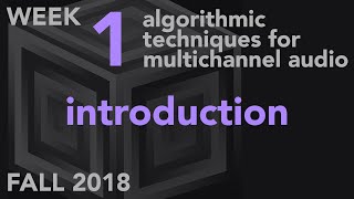 Introduction  Week 1 Fall 2018 MUS 499C  Algorithmic Techniques for Multichannel Audio [upl. by Tice516]