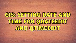 GIS Setting Date and Time for QDateEdit and QTimeEdit [upl. by Oelak138]