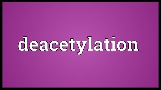 Deacetylation Meaning [upl. by Luedtke]