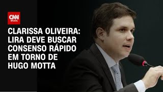 Clarissa Oliveira Lira deve buscar consenso rápido em torno de Hugo Motta  BASTIDORES CNN [upl. by Etiuqram]