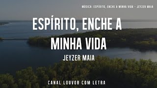 Espírito Enche a Minha Vida Jeyzer Maia com letra [upl. by Anyrtak]