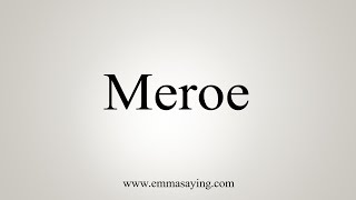 How To Say Meroe [upl. by Asta829]