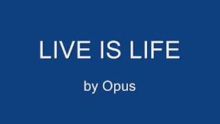 Live is Life  Opus [upl. by Tibbitts]