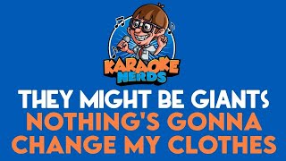 They Might Be Giants  Nothings Gonna Change My Clothes Karaoke [upl. by Farrow]