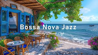 Bossa Nova Jazz at the Seaside Coffee Shop  Relaxing Ocean Waves for a Blissful Coastal Experience [upl. by Worrad924]