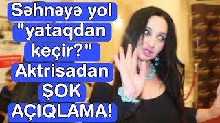 Səhnəyə yol quotyataqdan keçirquot Aktrisadan ŞOK AÇIQLAMA [upl. by Wynnie]