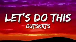 Lets Do This  Outskrts Lyrics [upl. by Tremayne]