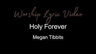 Megan Tibbits  Holy Forever  Worship Lyric Video [upl. by Grethel981]