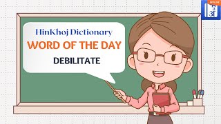 Debilitate In Hindi  HinKhoj  Dictionary Word of the Day [upl. by Dougall]