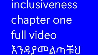 inclusiveness chapter one full video እንዳያመልጣቹህ [upl. by Garrott]