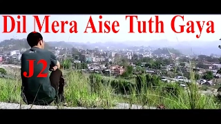 Dil Mera Aise Tuth Gaya  J2  Arunachal Pradesh [upl. by Poppas]