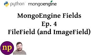 MongoEngine Fields Ep 4 FileField and ImageField [upl. by Knox314]