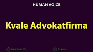 How To Pronounce Kvale Advokatfirma [upl. by Epps21]