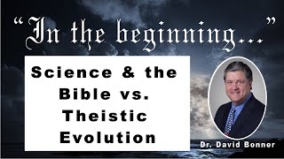 Science amp the Bible vs Theistic Evolution by David Bonner  Oct 4 2024 [upl. by Borer]