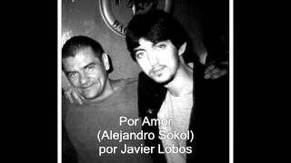 Por Amor  Inedito Alejandro Sokol por Javier Lobos [upl. by Debbee]