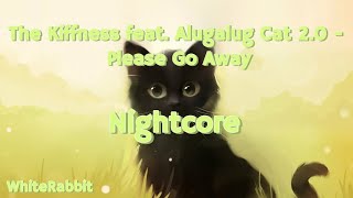 The Kiffness feat Alugalug Cat 20  Please Go Away Nightcore [upl. by Darline]