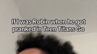 If I was Robin when he got pranked in Teen Titans Go [upl. by Kcirdez]