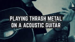 Acoustic Thrash Metal  Thrashing on a Acoustic Guitar 😎 [upl. by Ordnasela]