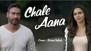 Chale Aana  Armaan Malik  Female Cover by Kiran Sahni  De De Pyar De [upl. by Puduns]