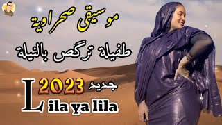 موسيقى صحراوية  طفيلة ترگص بالنيلة  Lila ya Lila 2023 [upl. by Errick]