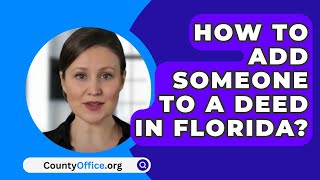 How To Add Someone To A Deed In Florida  CountyOfficeorg [upl. by Cecilio]