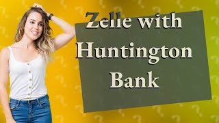 Can I use Zelle with Huntington Bank [upl. by Samoht]