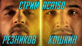 СТРИМ ACA 150 РЕЗНИКОВ VS КОШКИН  ВАХАЕВ VS ГОНЧАРОВ [upl. by Eloc]