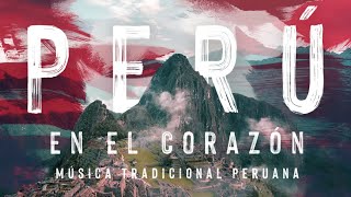 Perú en el Corazón  Música Peruana Tradicional [upl. by Timothy874]