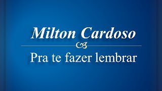 Milton Cardoso  Pra Te Fazer lembrar [upl. by Dierdre507]