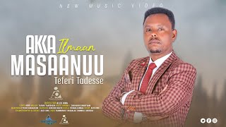 Teferi Tadesse  AKKA ILMAAN MASAANUU  New Ethiopian Afaan Oromo Music video 2024 Official Video [upl. by Laenahtan614]