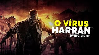 O Que é o VÍRUS HARRAN de DYING LIGHT [upl. by Georgette]