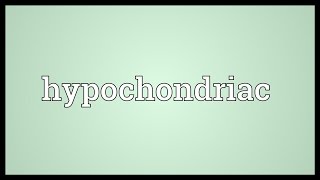 Hypochondriac Meaning [upl. by Yelrebma]