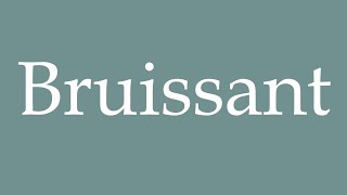 How to Pronounce Bruissant Rusting Correctly in French [upl. by Allebara]