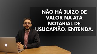 ATA NOTARIAL DE USUCAPIÃO HÁ JUÍZO DE VALOR [upl. by Ntsyrk799]