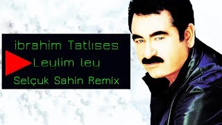 İbrahim Tatlises  Leylim Ley  Selcuk Sahin Remix [upl. by Chandler]