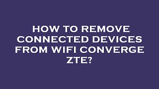 How to remove connected devices from wifi converge zte [upl. by Nail647]