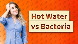 Does hot water kill bacteria faster [upl. by Sauers]