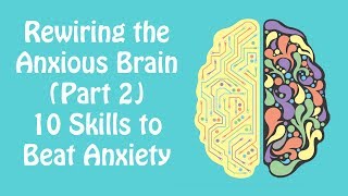 Rewiring the Anxious Brain Part 2 10 Skills to Beat Anxiety Anxiety Skills 22 [upl. by Dewhirst]