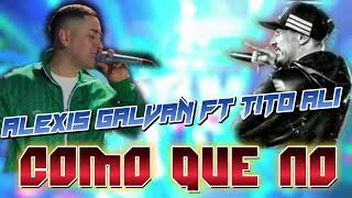 Alexis Galván FT Tito Alí  COMO QUE NO [upl. by Attennaj]