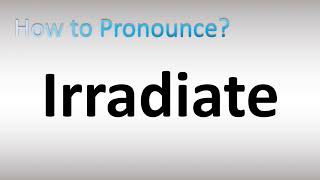 How to Pronounce Irradiate [upl. by Debor]